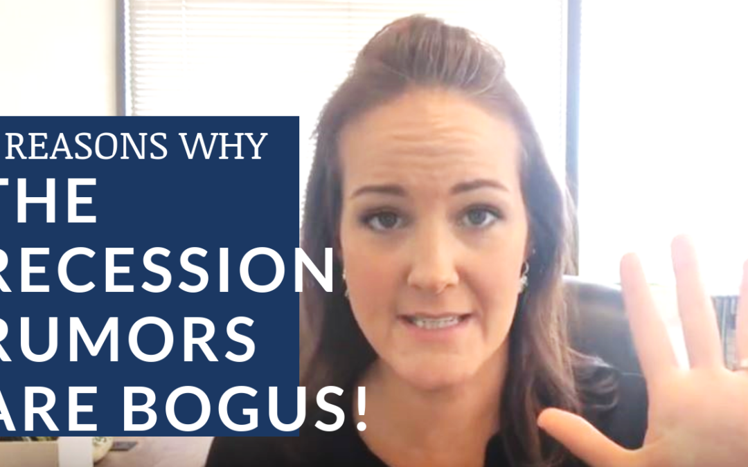 5 REASONS WHY THE RECESSION RUMORS ARE BOGUS!